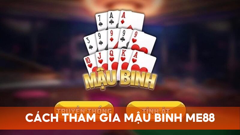 Cách đơn giản để tham gia vào ván Mậu Binh tại nhà cái Me88