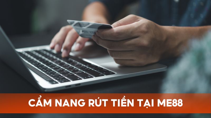 Cẩm nang rút tiền tại Me88 mà thành viên cần nắm vững