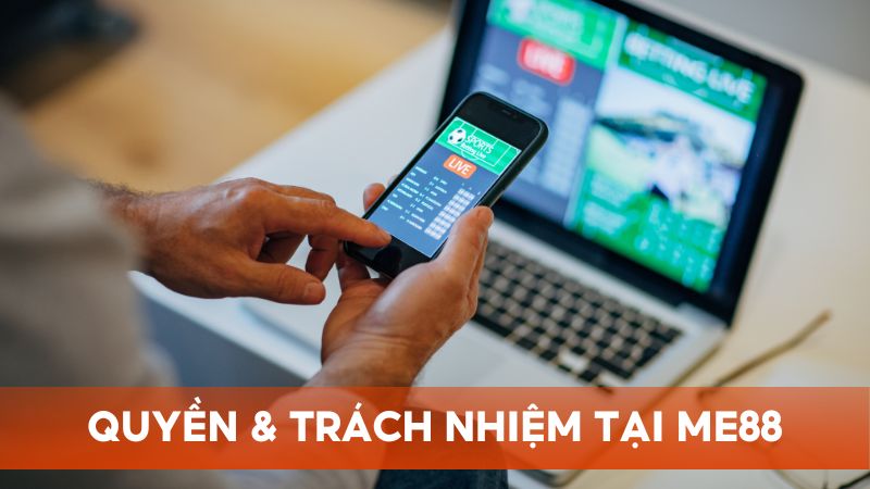Quyền & trách nhiệm của nhà cái Me88 và thành viên khi tham gia vào nền tảng