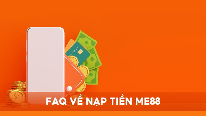 Tổng hợp và giải thích câu hỏi thường gặp về nạp tiền vào tài khoản Me88