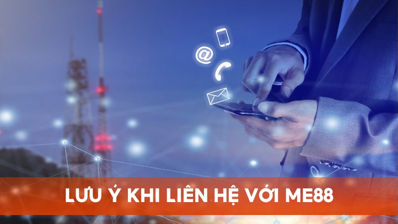 Bỏ túi những điều cần lưu ý khi liên hệ với Me88 để đạt được hiệu quả tốt
