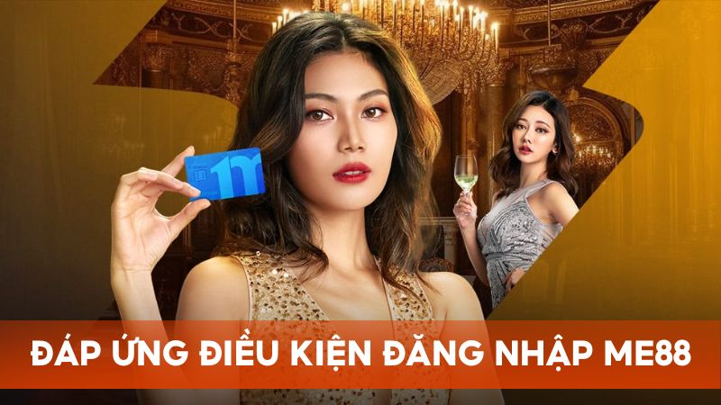 Đảm bảo những điều cần đáp ứng trước khi đăng nhập Me88