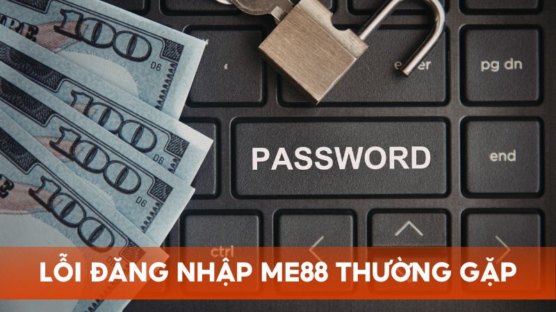 Tổng hợp và chia sẻ những lỗi hay gặp nhất khi đăng nhập vào Me88